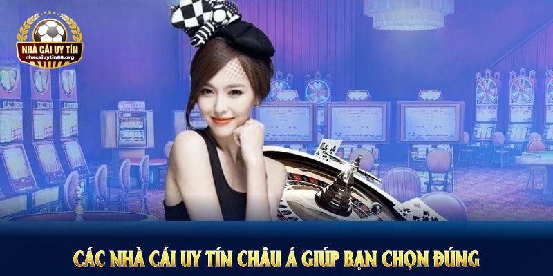 Đây là các nhà cái uy tín châu Á giúp bạn chọn đúng