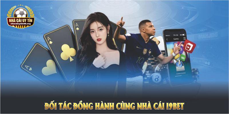 Đối tác đồng hành cùng nhà cái I9BET trên quá trình nâng trải nghiệm