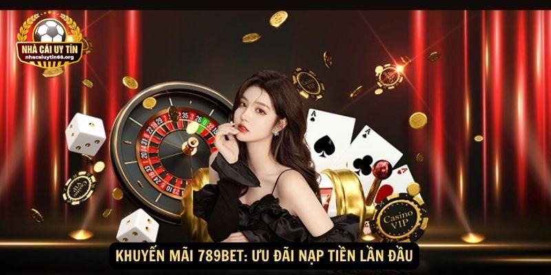 Ưu đãi nạp đầu, độc quyền khuyến mãi 789BET dành cho người chơi