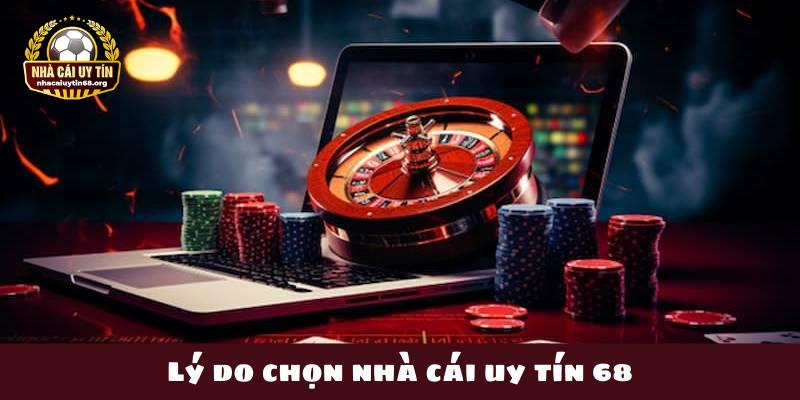 Lý do chọn nhà cái uy tín 68