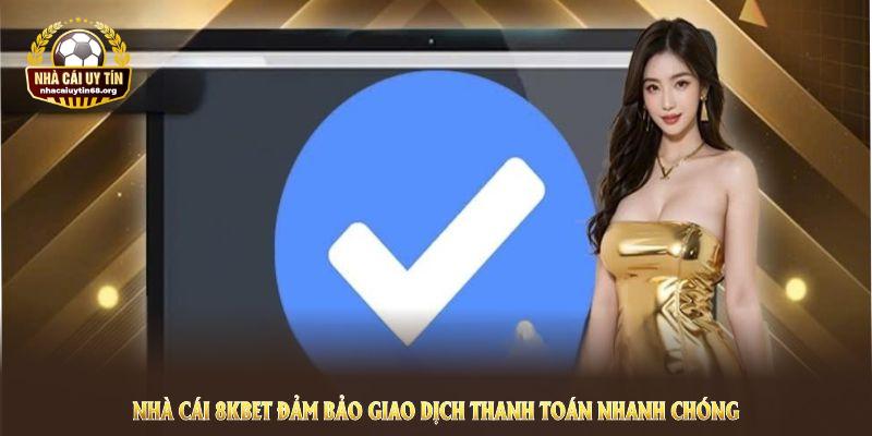 Nhà Cái 8KBET đảm bảo giao dịch thanh toán nhanh chóng và tốt nhất