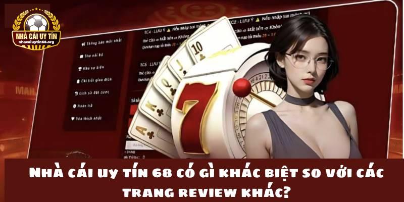 Nhà cái uy tín 68 có gì khác biệt so với các trang review khác?