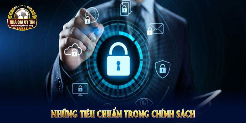 Những tiêu chuẩn trong chính sách bảo mật được áp dụng nghiêm ngặt