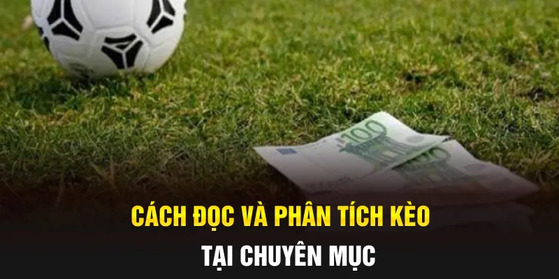 Cách đọc và phân tích kèo tại chuyên mục 